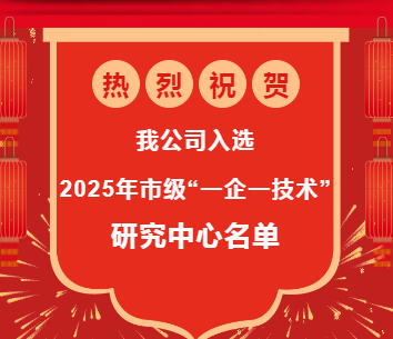 熱烈祝賀我公司入選2025年市級(jí) “一企一技術(shù)”研發(fā)中心名單